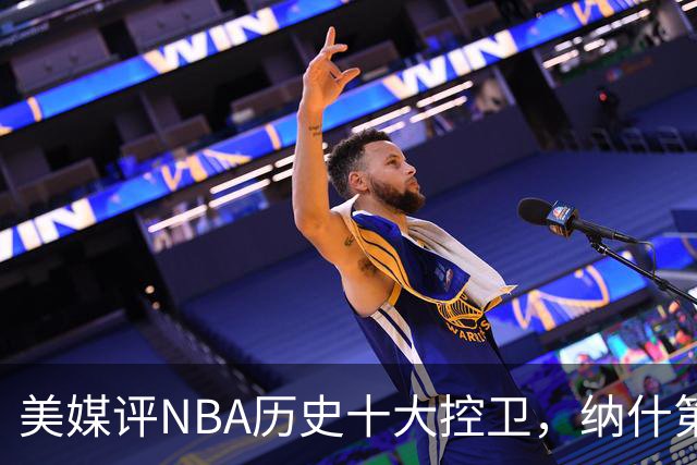 美媒评NBA历史十大控卫，纳什第9，保罗第5，库里屈居第2
